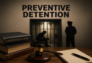 Preventive Detention in India: Balancing State Security and Constitutional Liberty