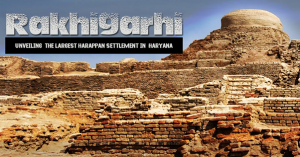 Rakhigarhi Excavations: Insights into the Largest Indus Valley Metropolis